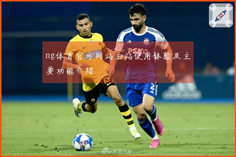 ng体育官方网站主站使用体验及主要功能介绍