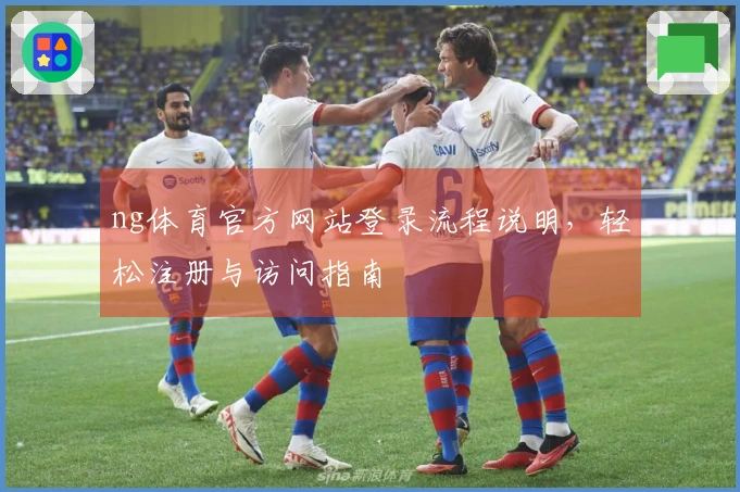 ng体育官方网站登录流程说明，轻松注册与访问指南